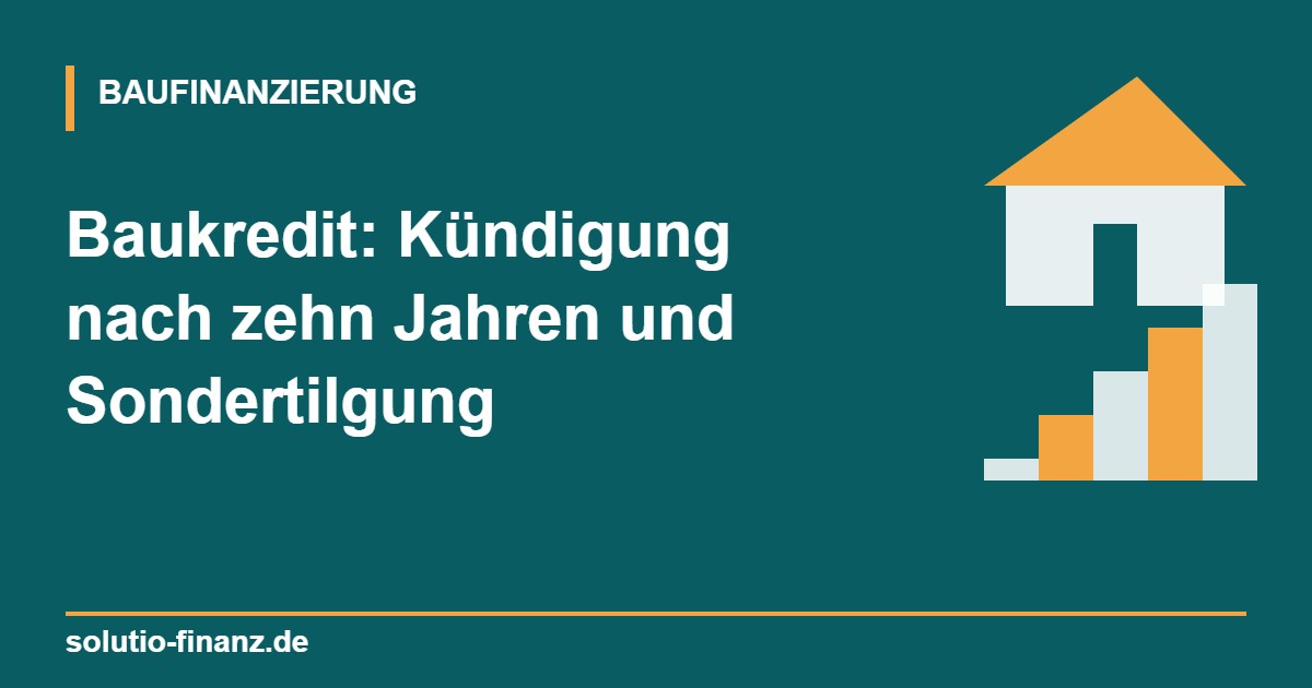 Baukredit: Kündigung nach zehn Jahren und Sondertilgung