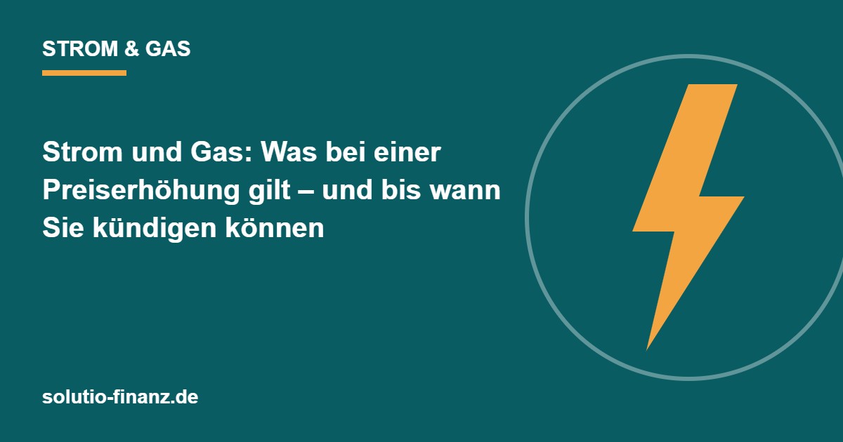Strom und Gas: Was bei einer Preiserhöhung gilt – und bis wann Sie kündigen können